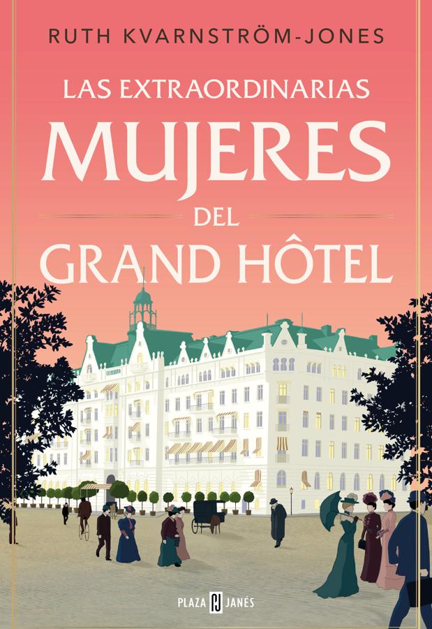 Portada de Las extraordinarias mujeres del Grand Hôtel, de Ruth Kvarnström-Jones. / Plaza & Janés