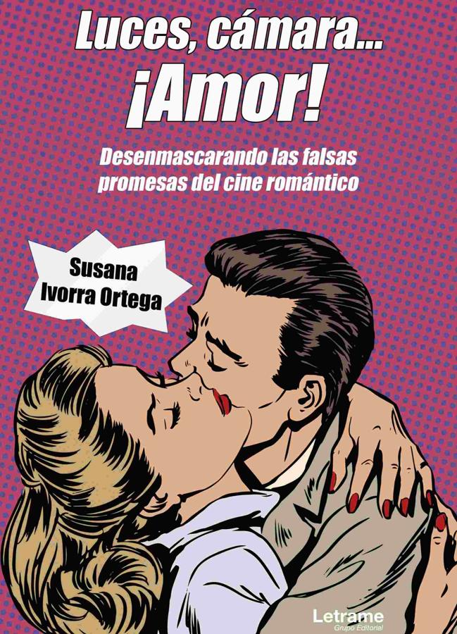 Portada de Luces, cámara... ¡amor!, el libro sobre el género romántico en el cine de Susana Ivorra Ortega. / Letrame